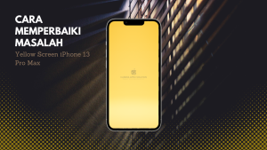 Cara Memperbaiki Masalah Yellow Screen iPhone 13 Pro Max